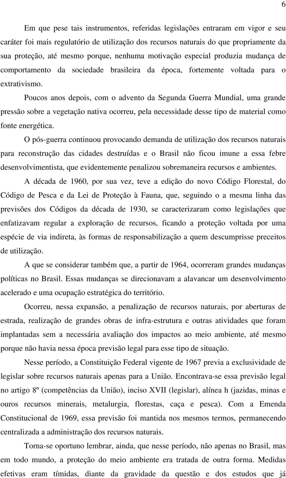 Poucos anos depois, com o advento da Segunda Guerra Mundial, uma grande pressão sobre a vegetação nativa ocorreu, pela necessidade desse tipo de material como fonte energética.