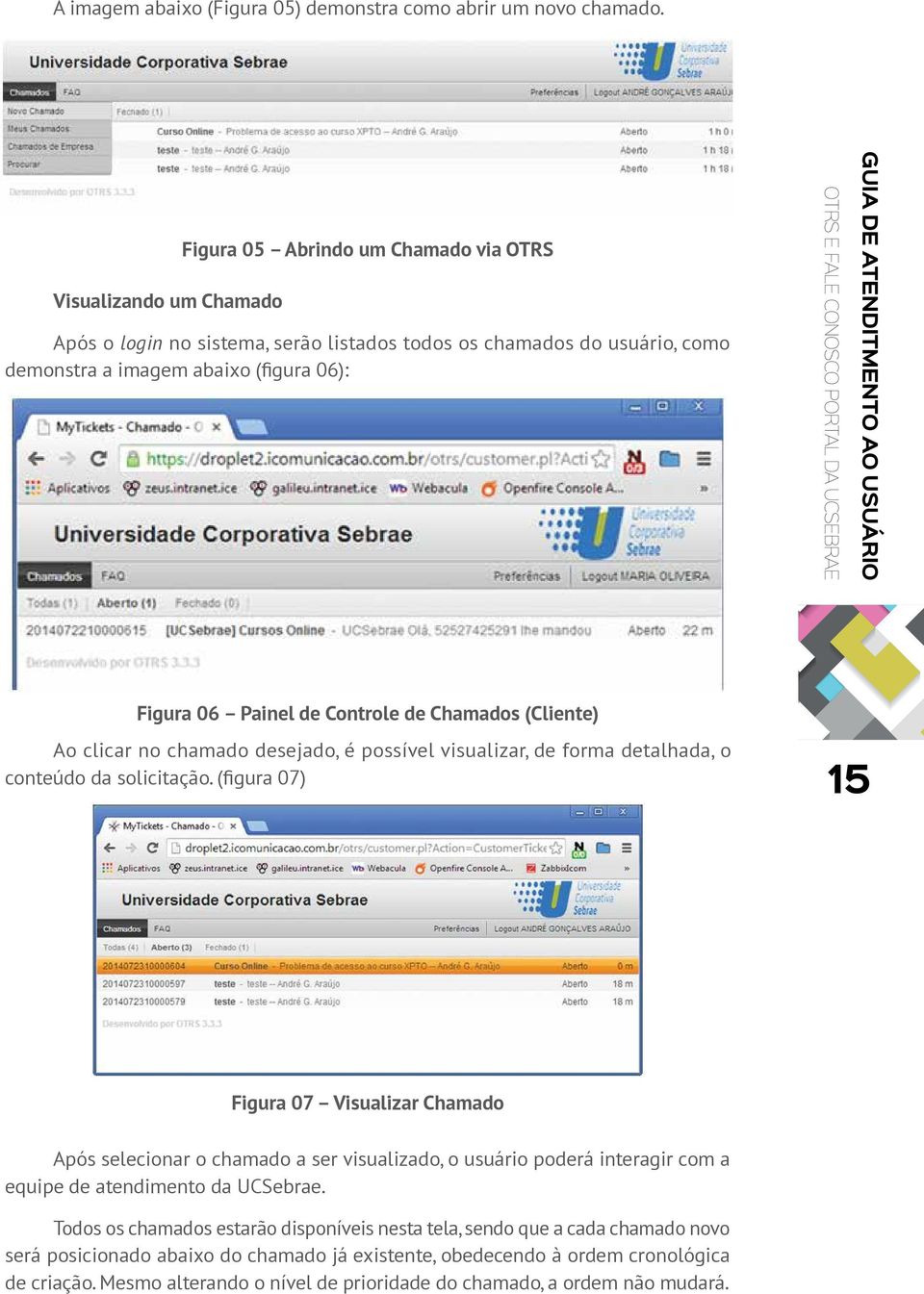 PORTAL DA UCSEBRAE GUIA DE ATENDITMENTO AO USUÁRIO Figura 06 Painel de Controle de Chamados (Cliente) Ao clicar no chamado desejado, é possível visualizar, de forma detalhada, o conteúdo da