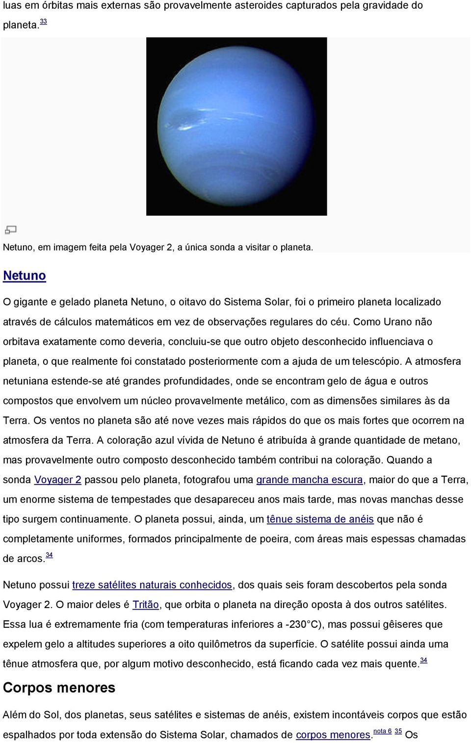 Como Urano não orbitava exatamente como deveria, concluiu-se que outro objeto desconhecido influenciava o planeta, o que realmente foi constatado posteriormente com a ajuda de um telescópio.