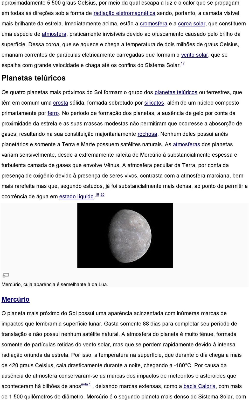 Dessa coroa, que se aquece e chega a temperatura de dois milhões de graus Celsius, emanam correntes de partículas eletricamente carregadas que formam o vento solar, que se espalha com grande