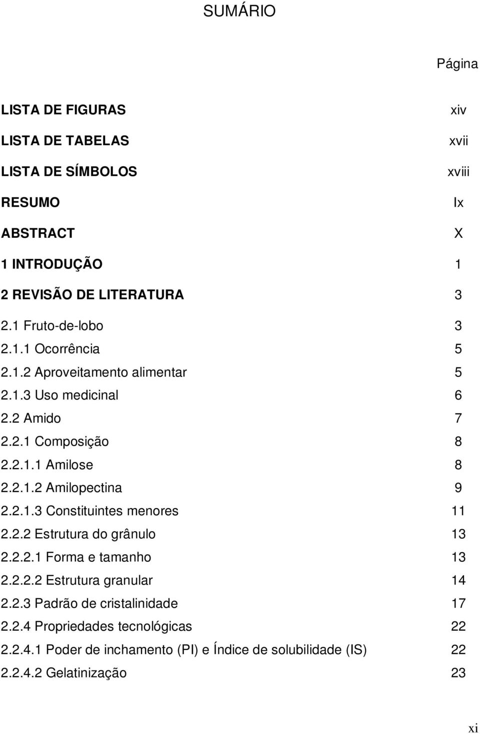 2.1.3 Constituintes menores 11 2.2.2 Estrutura do grânulo 13 2.2.2.1 Forma e tamanho 13 2.2.2.2 Estrutura granular 14 2.2.3 Padrão de cristalinidade 17 2.