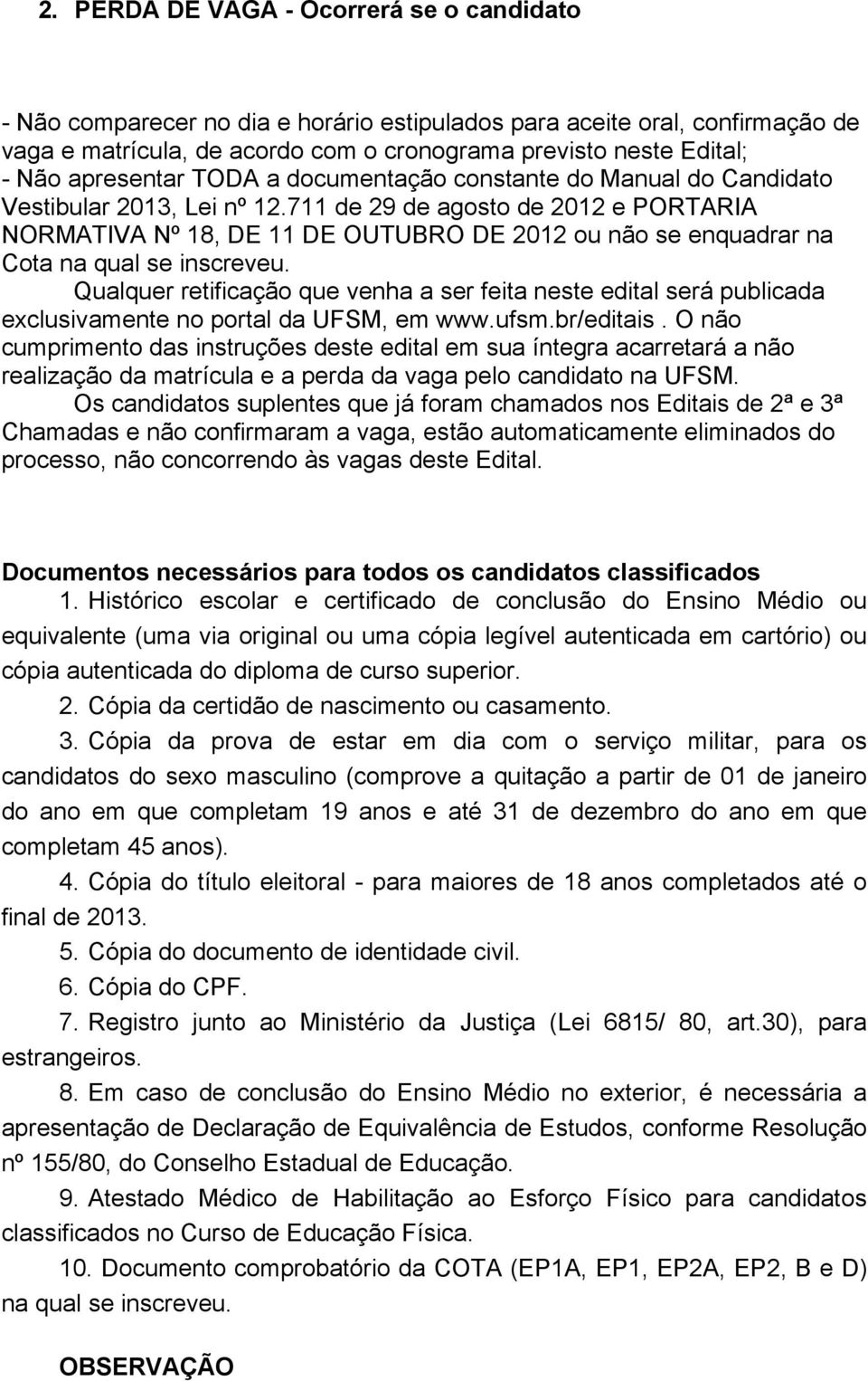 711 de 29 de agosto de 2012 e PORTARIA NORMATIVA Nº 18, DE 11 DE OUTUBRO DE 2012 ou não se enquadrar na Cota na qual se inscreveu.