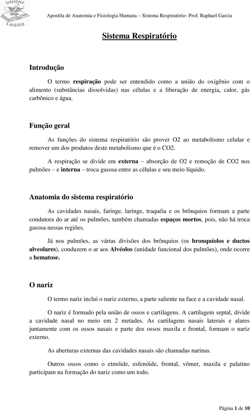 A respiração se divide em externa absorção de O2 e remoção de CO2 nos pulmões e interna troca gasosa entre as células e seu meio líquido.