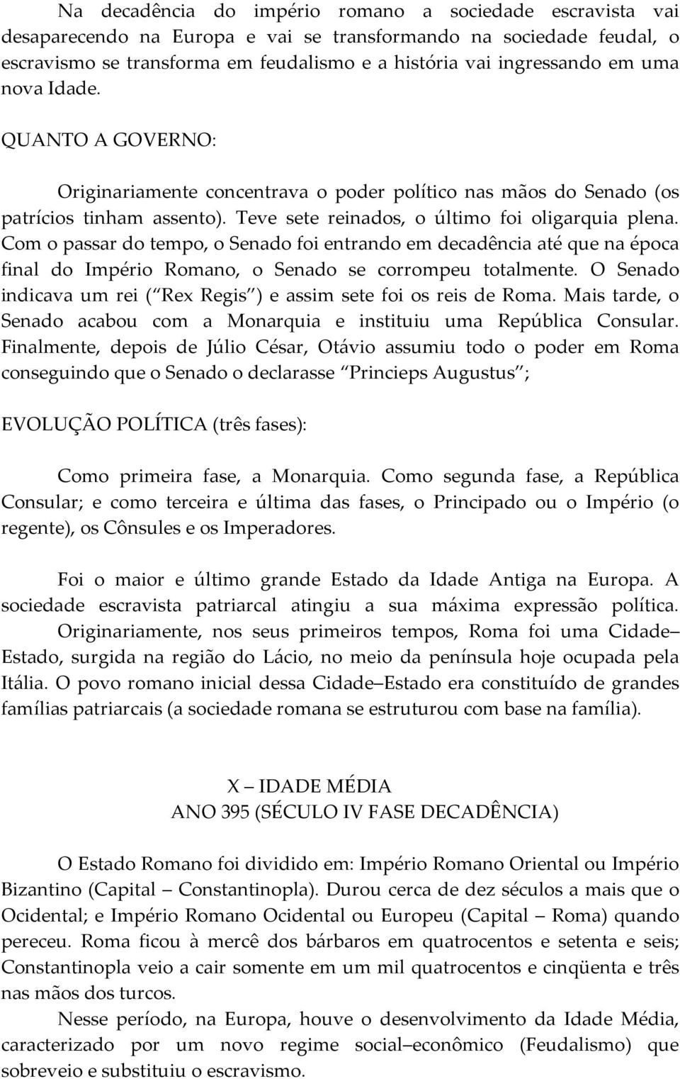 Com o passar do tempo, o Senado foi entrando em decadência até que na época final do Império Romano, o Senado se corrompeu totalmente.