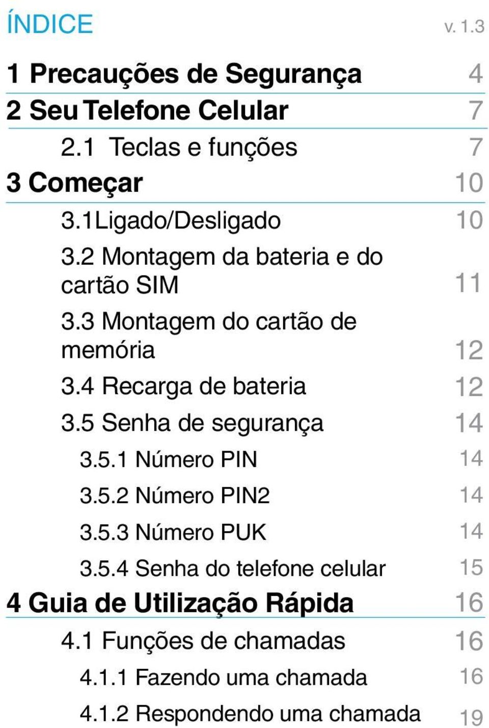 5 Senha de segurança 3.5.1 Número PIN 3.5.2 Número PIN2 3.5.3 Número PUK 3.5.4 Senha do telefone celular 4 Guia de Utilização Rápida 4.