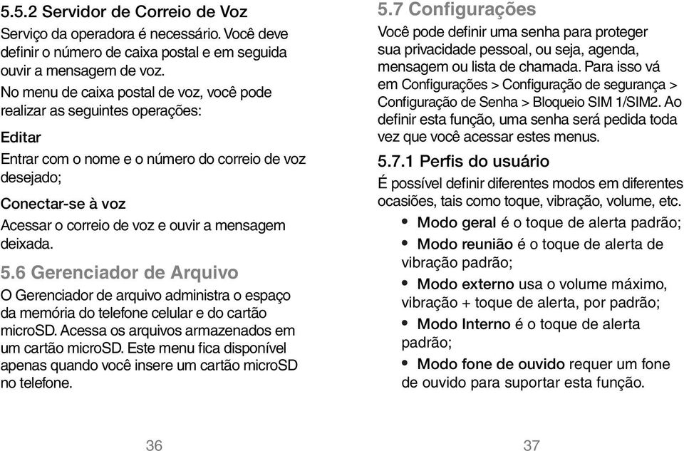 mensagem deixada. 5.6 Gerenciador de Arquivo O Gerenciador de arquivo administra o espaço da memória do telefone celular e do cartão microsd. Acessa os arquivos armazenados em um cartão microsd.