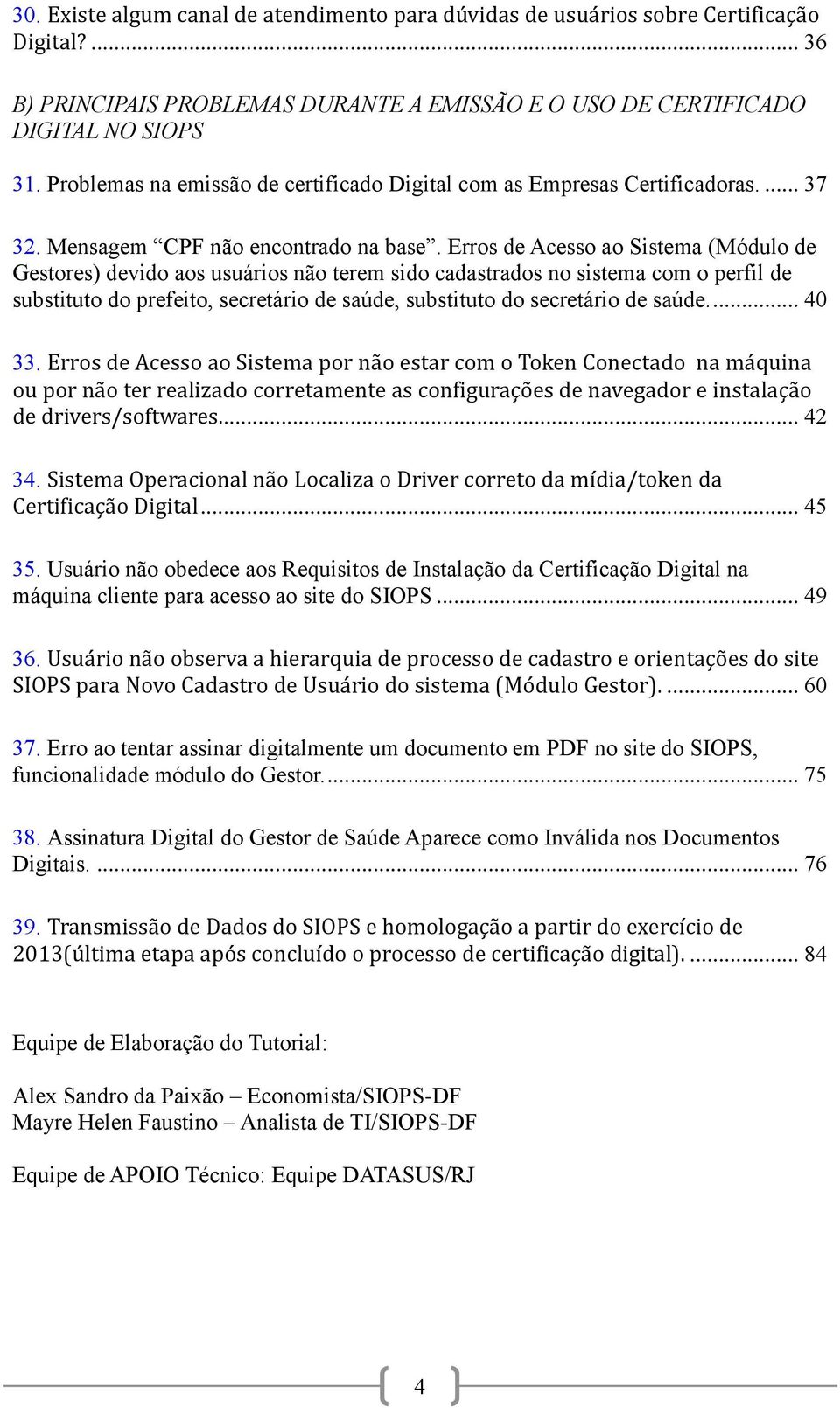 Erros de Acesso ao Sistema (Módulo de Gestores) devido aos usuários não terem sido cadastrados no sistema com o perfil de substituto do prefeito, secretário de saúde, substituto do secretário de