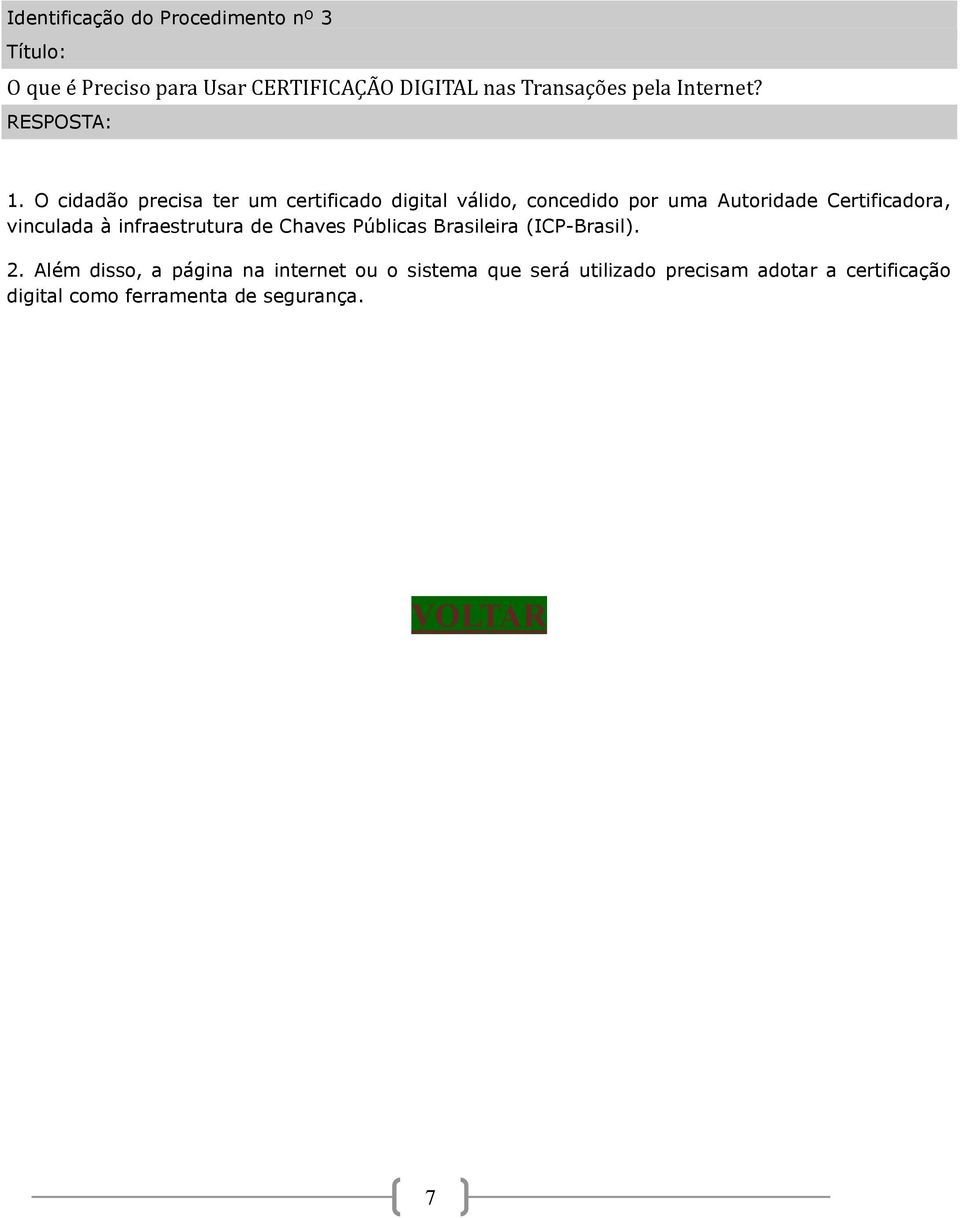 O cidadão precisa ter um certificado digital válido, concedido por uma Autoridade Certificadora, vinculada à