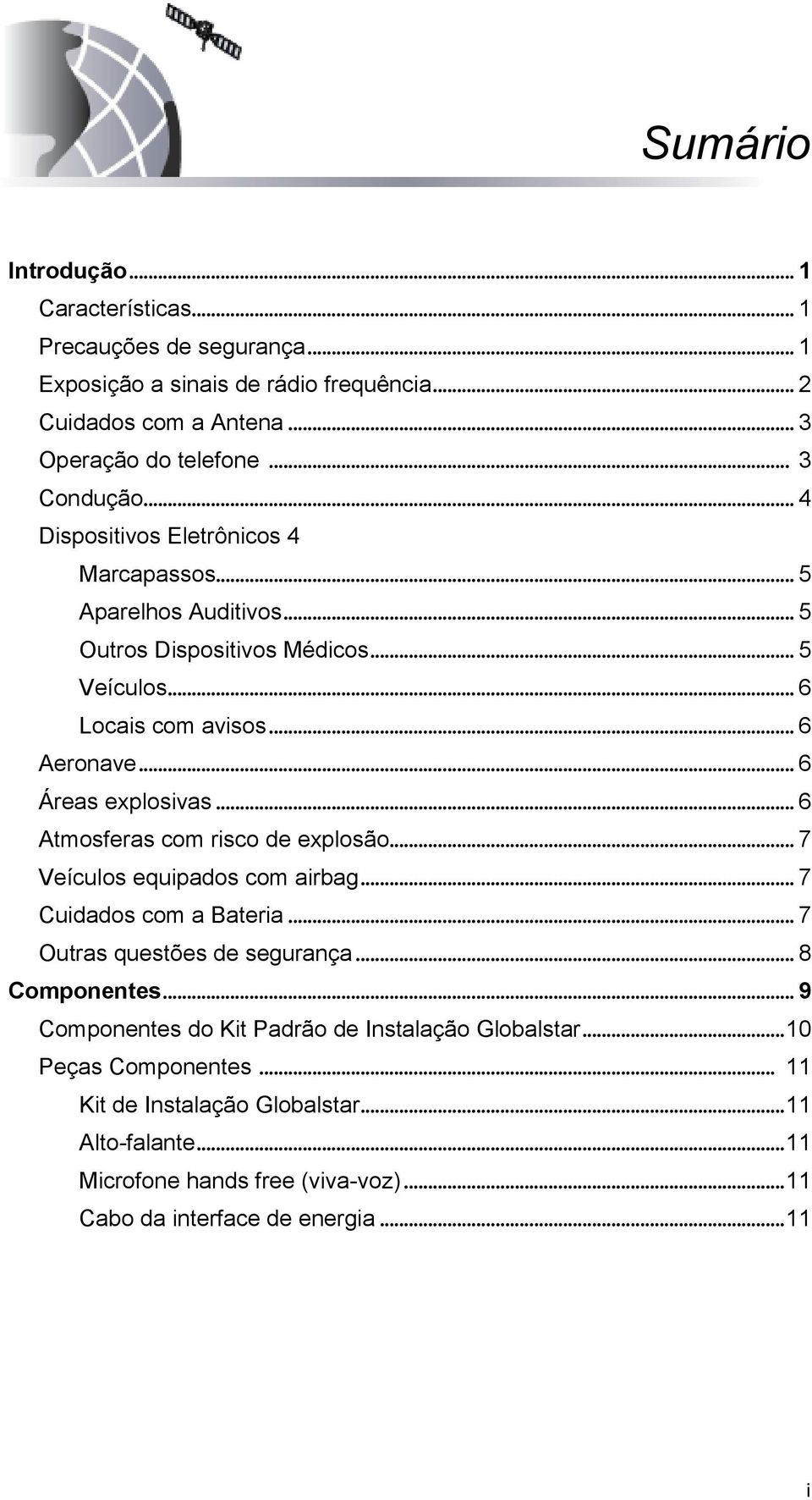 .. 6 Atmosferas com risco de explosão... 7 Veículos equipados com airbag... 7 Cuidados com a Bateria... 7 Outras questões de segurança... 8 Componentes.