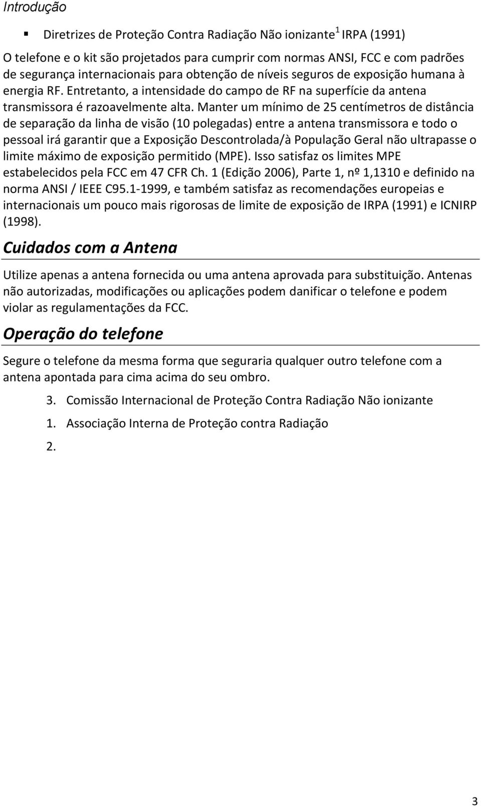 Manter um mínimo de 25 centímetros de distância de separação da linha de visão (10 polegadas) entre a antena transmissora e todo o pessoal irá garantir que a Exposição Descontrolada/à População Geral