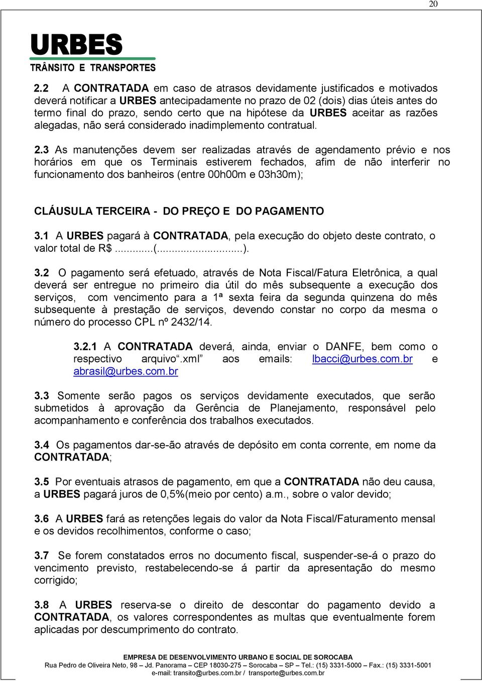 3 As manutenções devem ser realizadas através de agendamento prévio e nos horários em que os Terminais estiverem fechados, afim de não interferir no funcionamento dos banheiros (entre 00h00m e