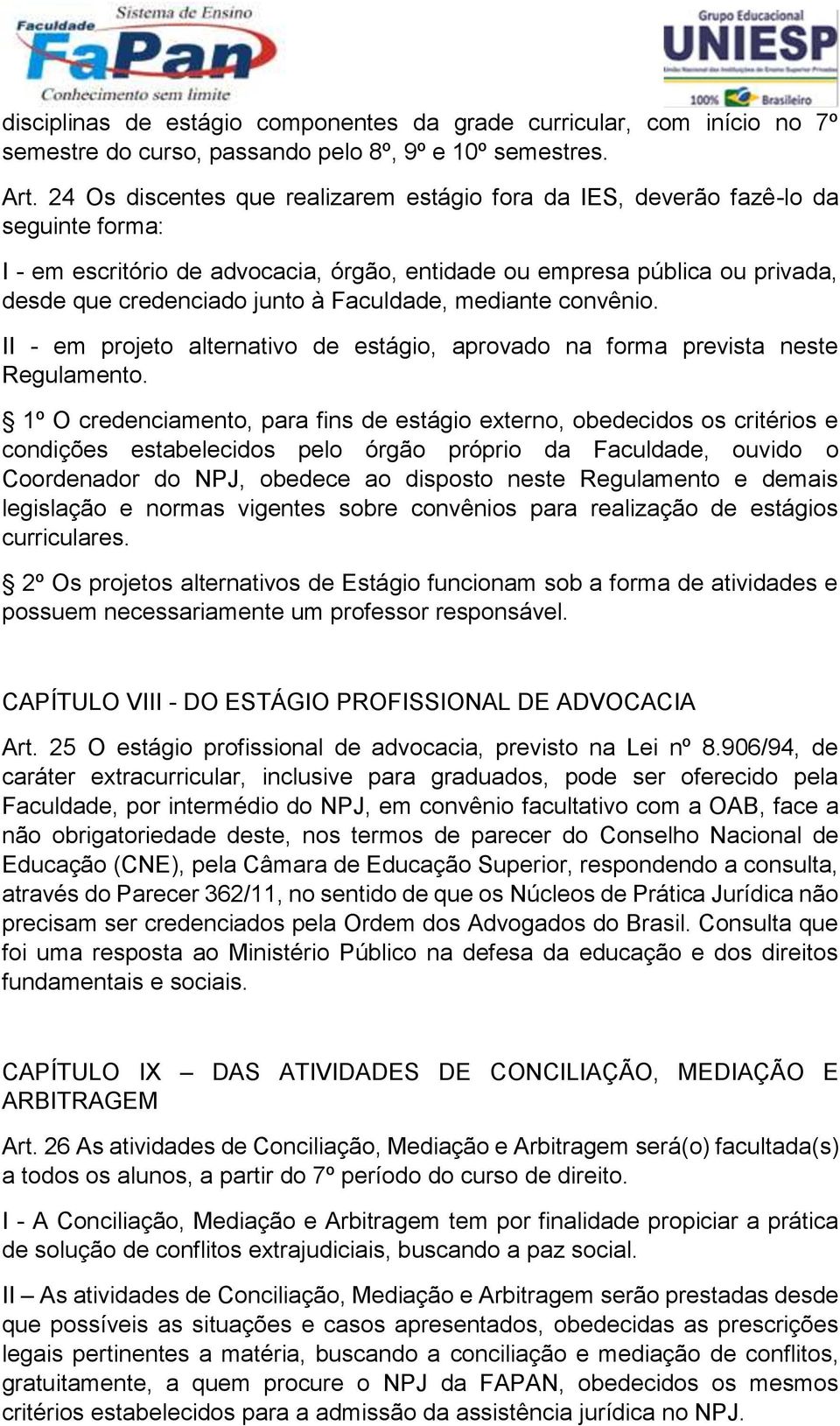 Faculdade, mediante convênio. II - em projeto alternativo de estágio, aprovado na forma prevista neste Regulamento.