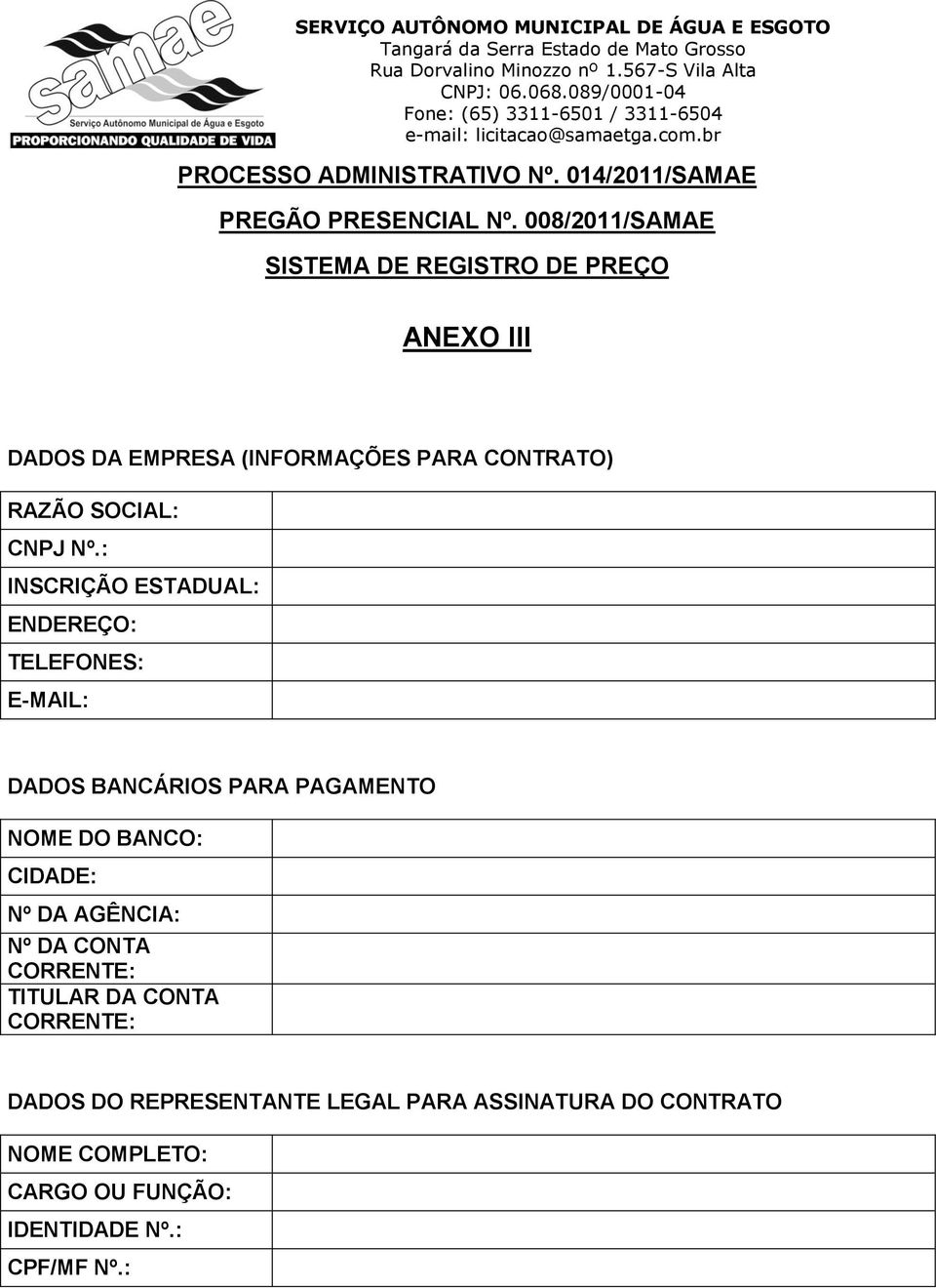 Nº.: INSCRIÇÃO ESTADUAL: ENDEREÇO: TELEFONES: E-MAIL: DADOS BANCÁRIOS PARA PAGAMENTO NOME DO BANCO: CIDADE: Nº DA