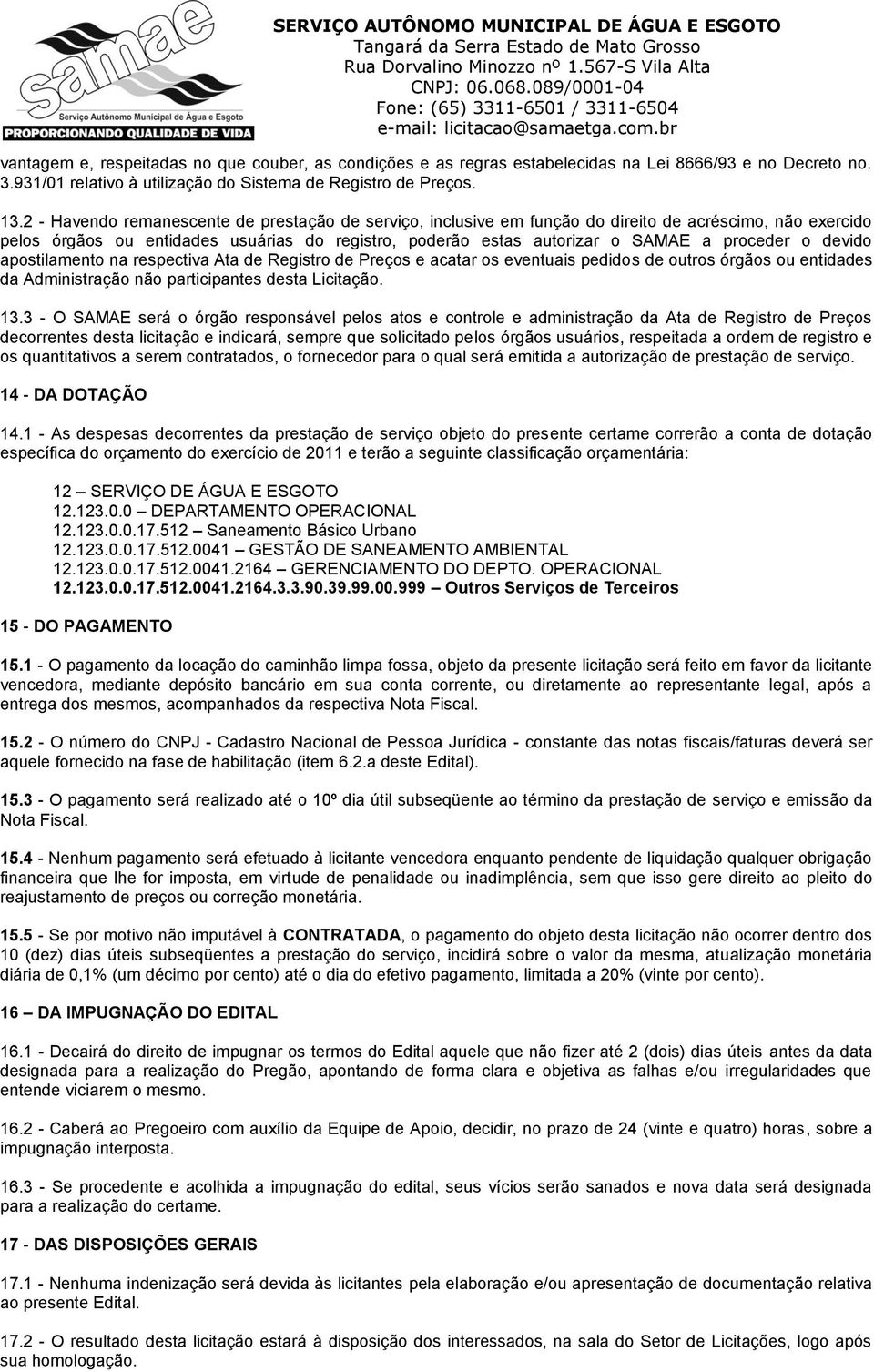 o devido apostilamento na respectiva Ata de Registro de Preços e acatar os eventuais pedidos de outros órgãos ou entidades da Administração não participantes desta Licitação. 13.