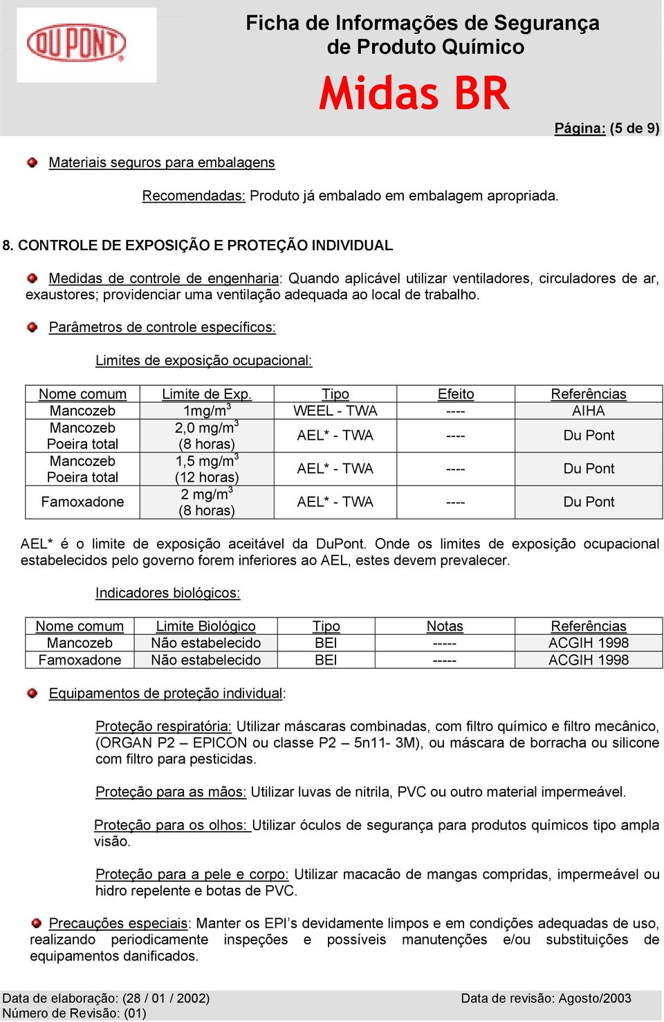 trabalho. Parâmetros de controle específicos: Limites de exposição ocupacional: Nome comum Limite de Exp.