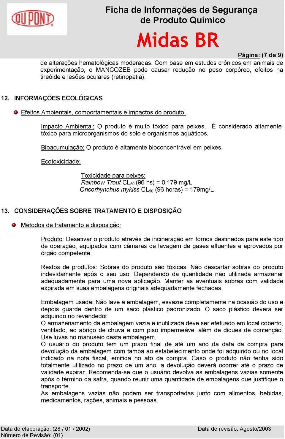 INFORMAÇÕES ECOLÓGICAS Efeitos Ambientais, comportamentais e impactos do produto: Impacto Ambiental: O produto é muito tóxico para peixes.