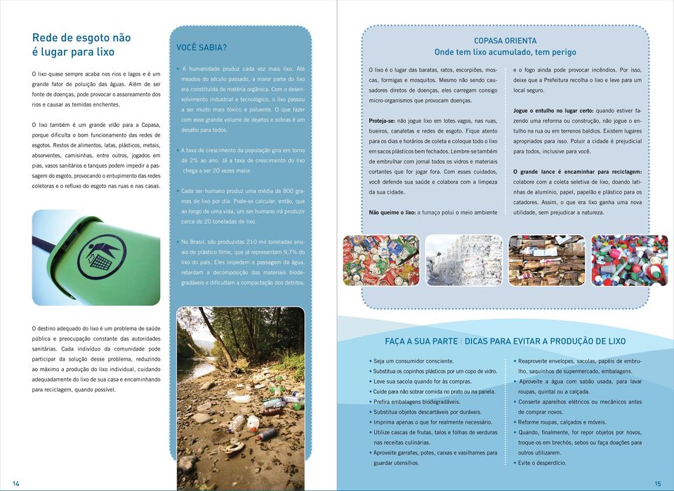 Até meados do século passado, a maior parte do lixo era constituída de matéria orgânica. Com o desenvolvimento industrial e tecnológico, o lixo passou a ser muito mais tóxico e poluente.