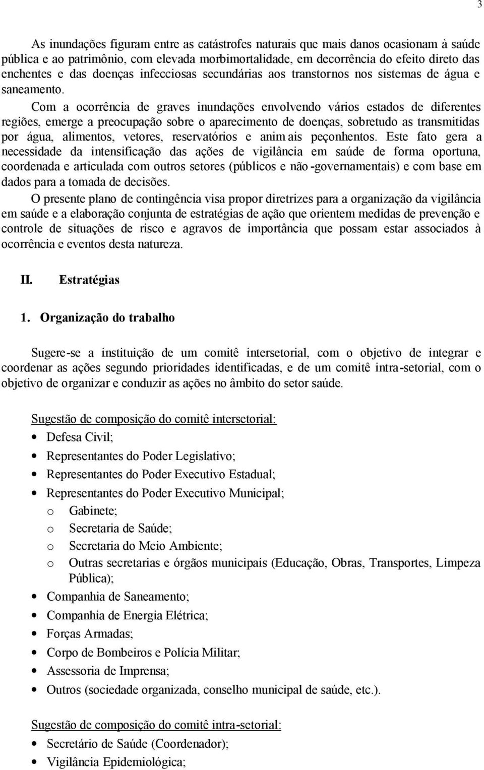 Com a ocorrência de graves inundações envolvendo vários estados de diferentes regiões, emerge a preocupação sobre o aparecimento de doenças, sobretudo as transmitidas por água, alimentos, vetores,