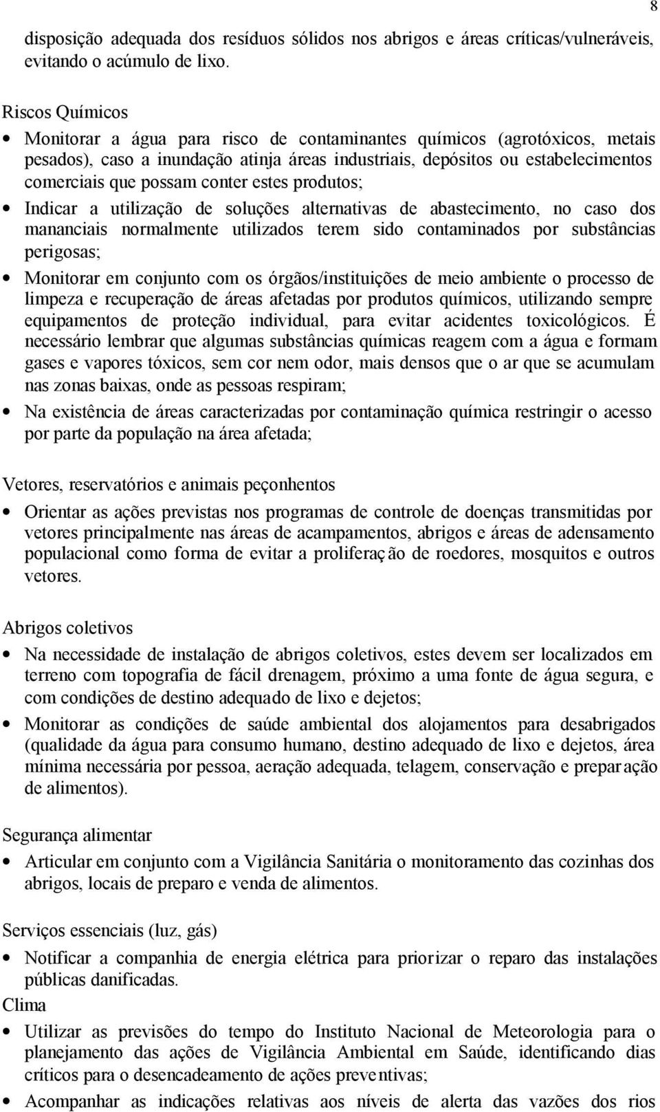 conter estes produtos; Indicar a utilização de soluções alternativas de abastecimento, no caso dos mananciais normalmente utilizados terem sido contaminados por substâncias perigosas; Monitorar em