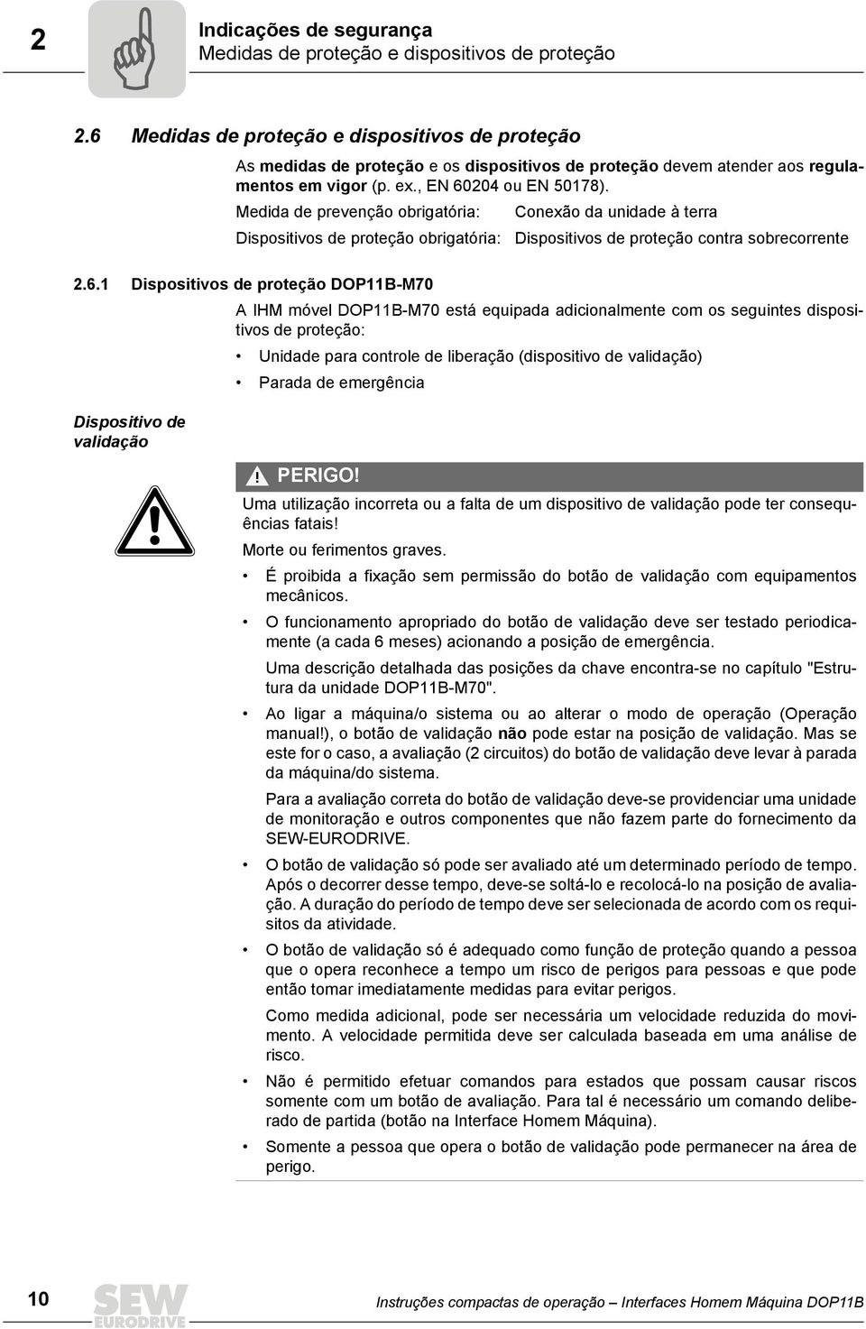 Medida de prevenção obrigatória: Conexão da unidade à terra Dispositivos de proteção obrigatória: Dispositivos de proteção contra sobrecorrente 2.6.