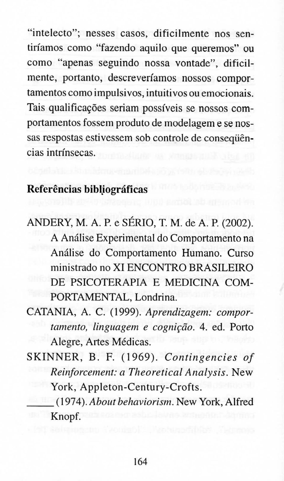 Tais qualificações seriam possíveis se nossos comportamentos fossem produto de modelagem e se nossas respostas estivessem sob controle de consequências intrínsecas.