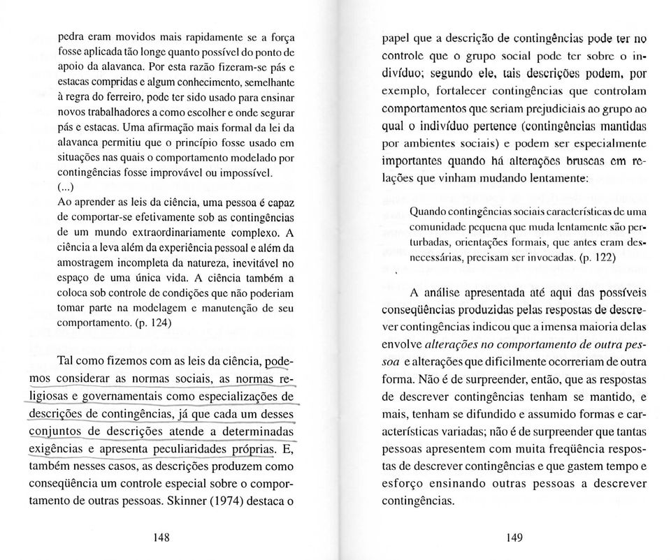 estacas. Uma afirmação mais formal da lei da alavanca permitiu que o princípio fosse usado em situações nas quais o comportamento modelado por contingências fosse improvável ou impossível. (.