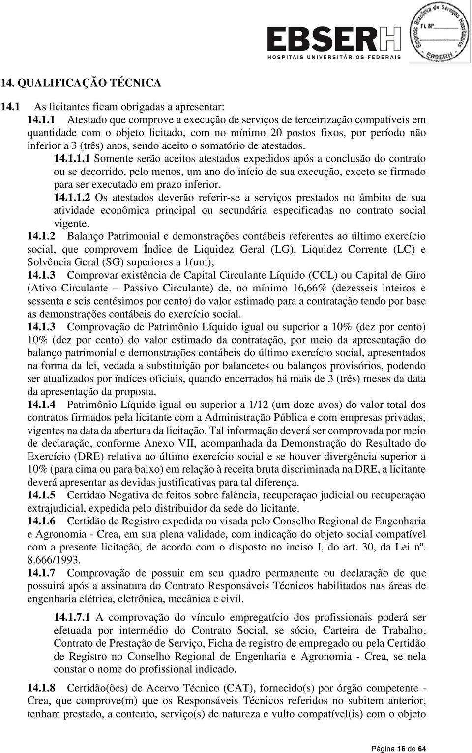 .1.1.1 Somente serão aceitos atestados expedidos após a conclusão do contrato ou se decorrido, pelo menos, um ano do início de sua execução, exceto se firmado para ser executado em prazo inferior. 14.