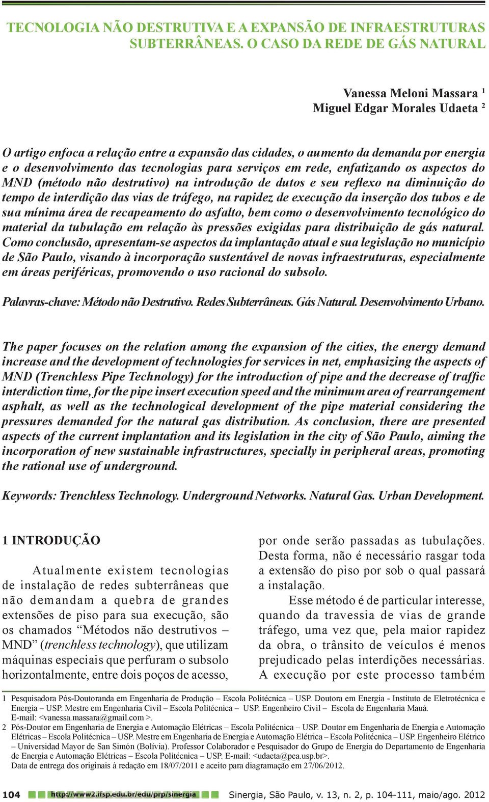 tecnologias para serviços em rede, enfatizando os aspectos do MND (método não destrutivo) na introdução de dutos e seu reflexo na diminuição do tempo de interdição das vias de tráfego, na rapidez de