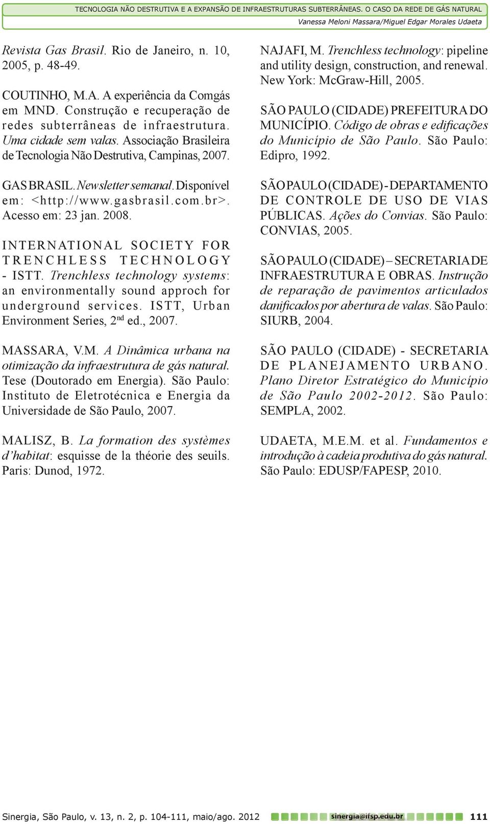 INTERNATIONAl SOCIETY FOR TRENCHlESS TECHNOlOGY - ISTT. Trenchless technology systems: an environmentally sound approch for underground services. ISTT, Urban Environment Series, 2 nd ed., 2007.