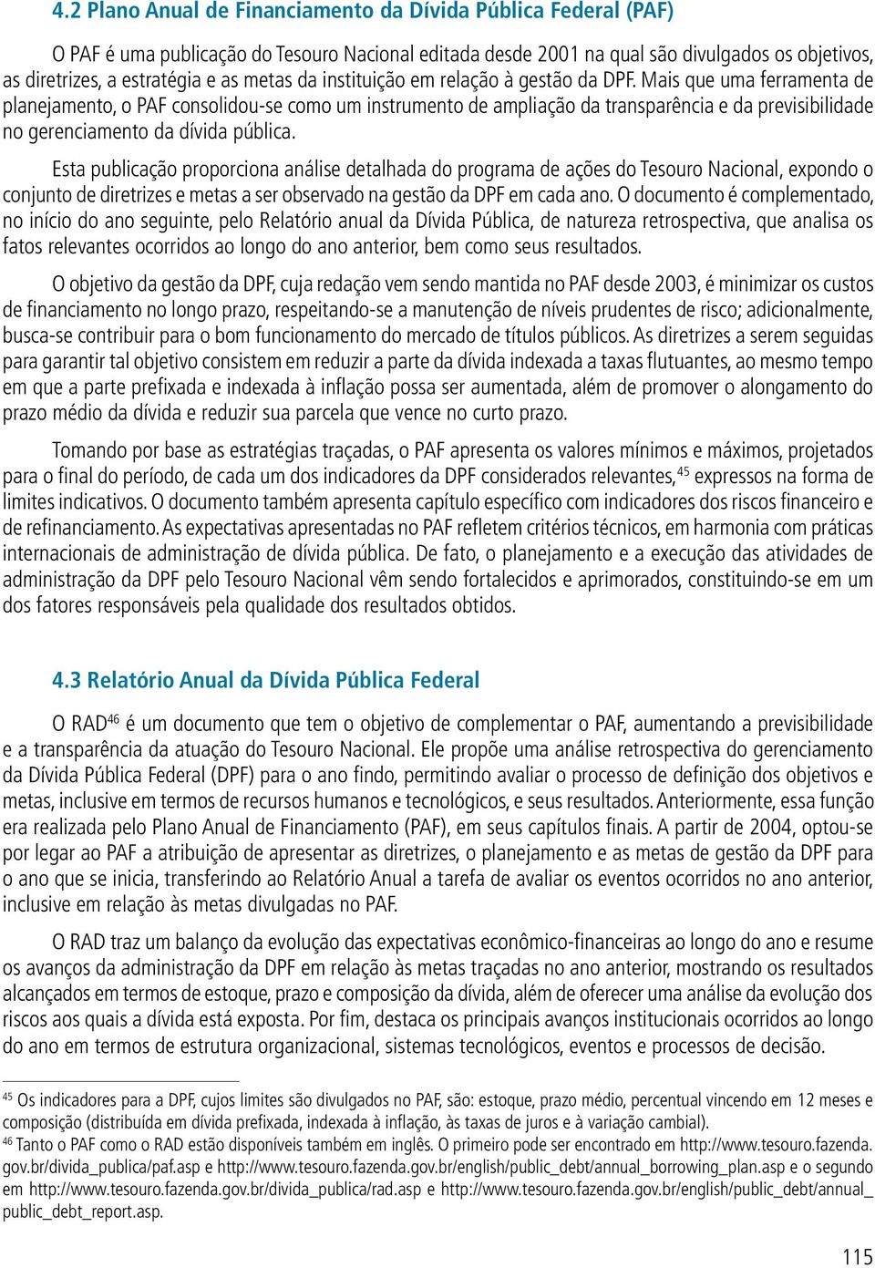 Mais que uma ferramenta de planejamento, o PAF consolidou-se como um instrumento de ampliação da transparência e da previsibilidade no gerenciamento da dívida pública.