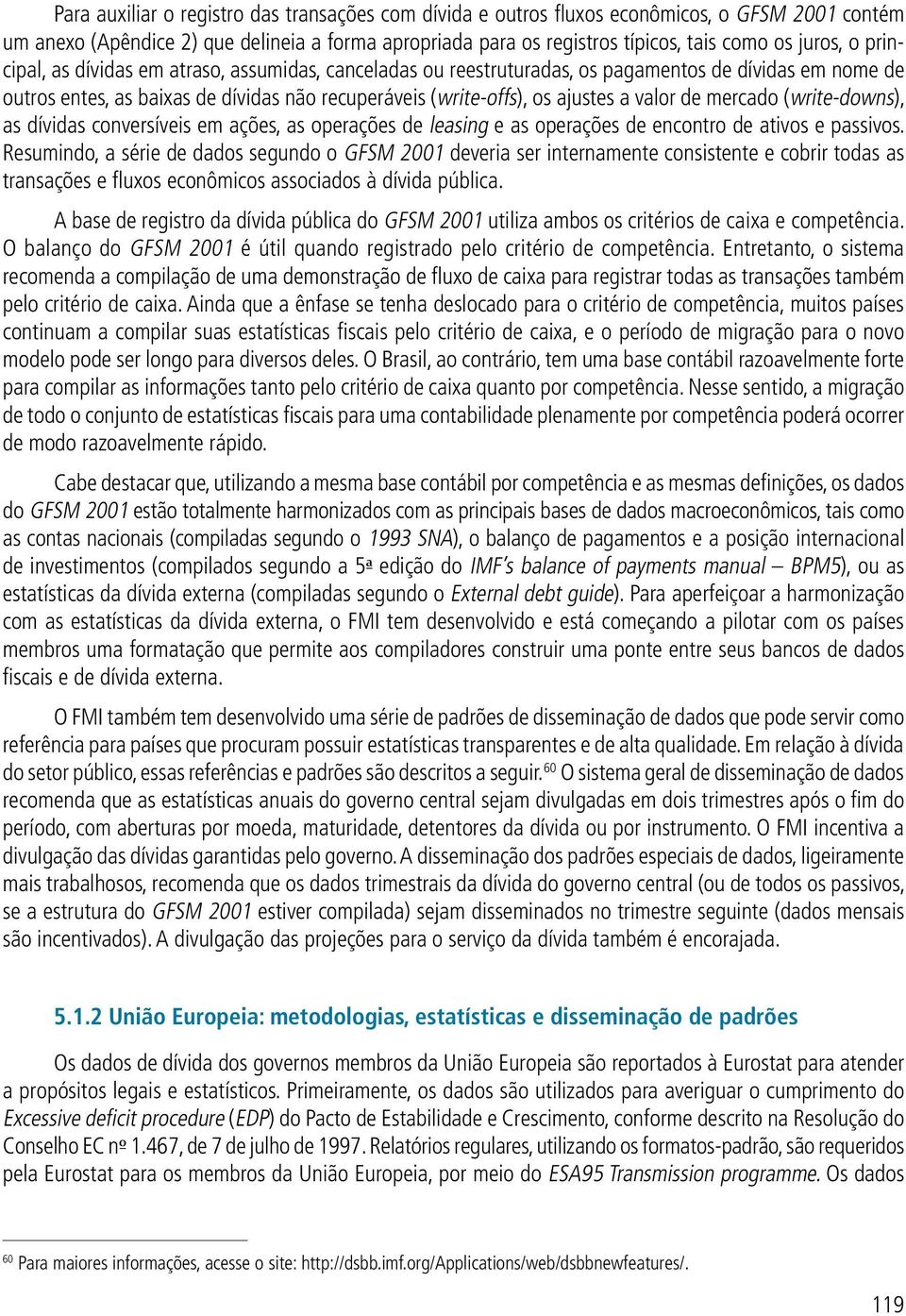 mercado (write-downs), as dívidas conversíveis em ações, as operações de leasing e as operações de encontro de ativos e passivos.