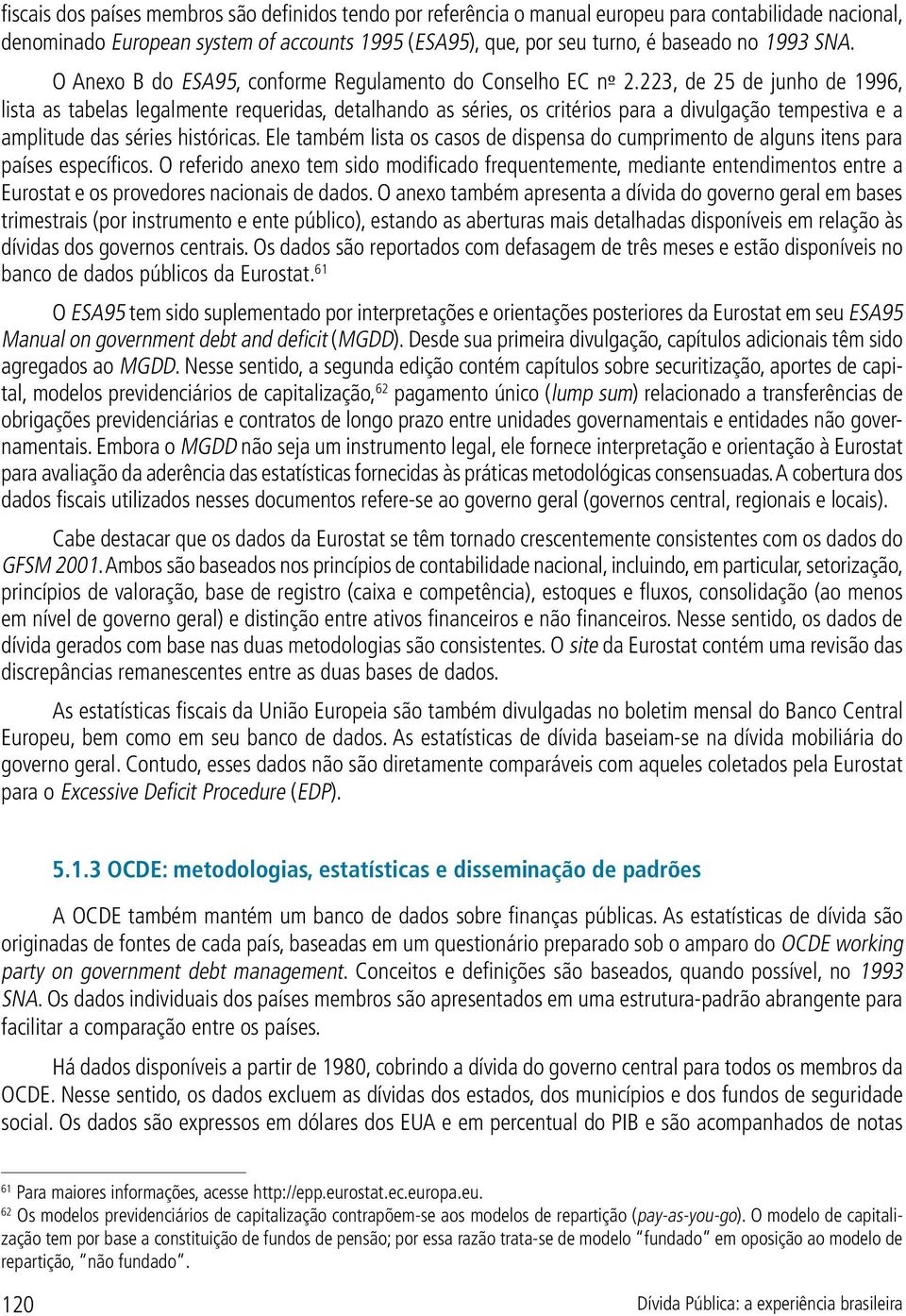 223, de 25 de junho de 1996, lista as tabelas legalmente requeridas, detalhando as séries, os critérios para a divulgação tempestiva e a amplitude das séries históricas.