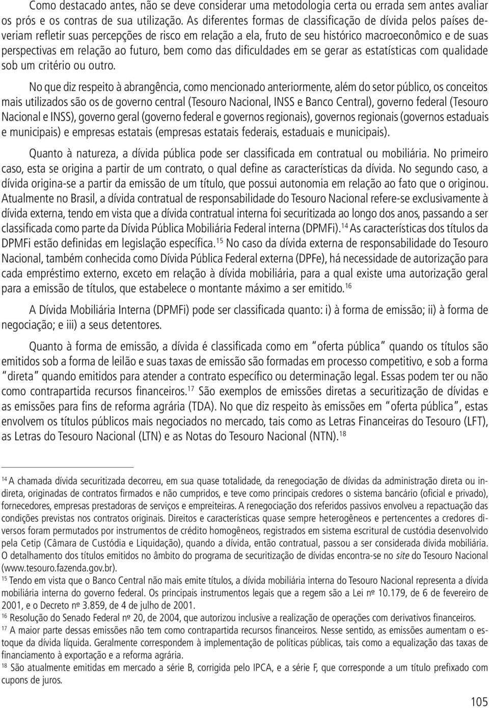 futuro, bem como das dificuldades em se gerar as estatísticas com qualidade sob um critério ou outro.