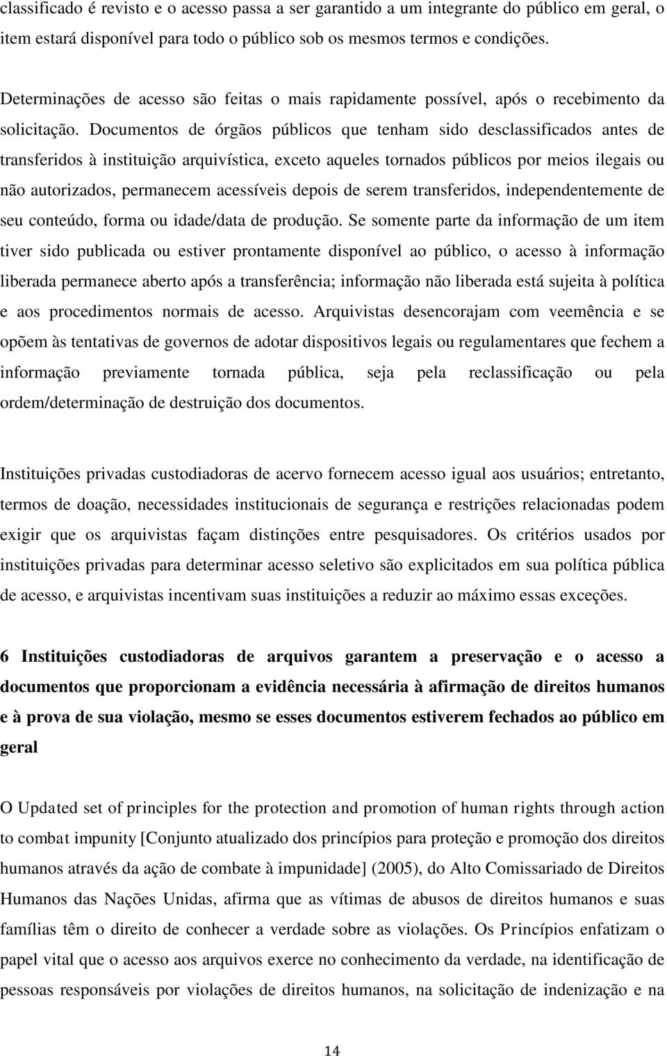 Documentos de órgãos públicos que tenham sido desclassificados antes de transferidos à instituição arquivística, exceto aqueles tornados públicos por meios ilegais ou não autorizados, permanecem