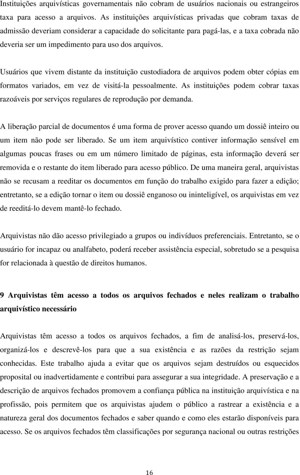 arquivos. Usuários que vivem distante da instituição custodiadora de arquivos podem obter cópias em formatos variados, em vez de visitá-la pessoalmente.