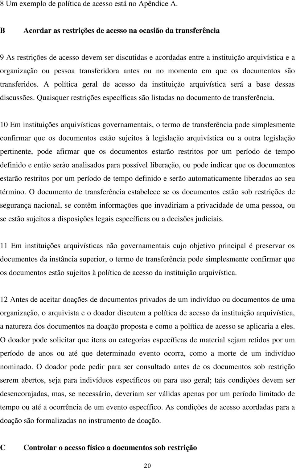 ou no momento em que os documentos são transferidos. A política geral de acesso da instituição arquivística será a base dessas discussões.