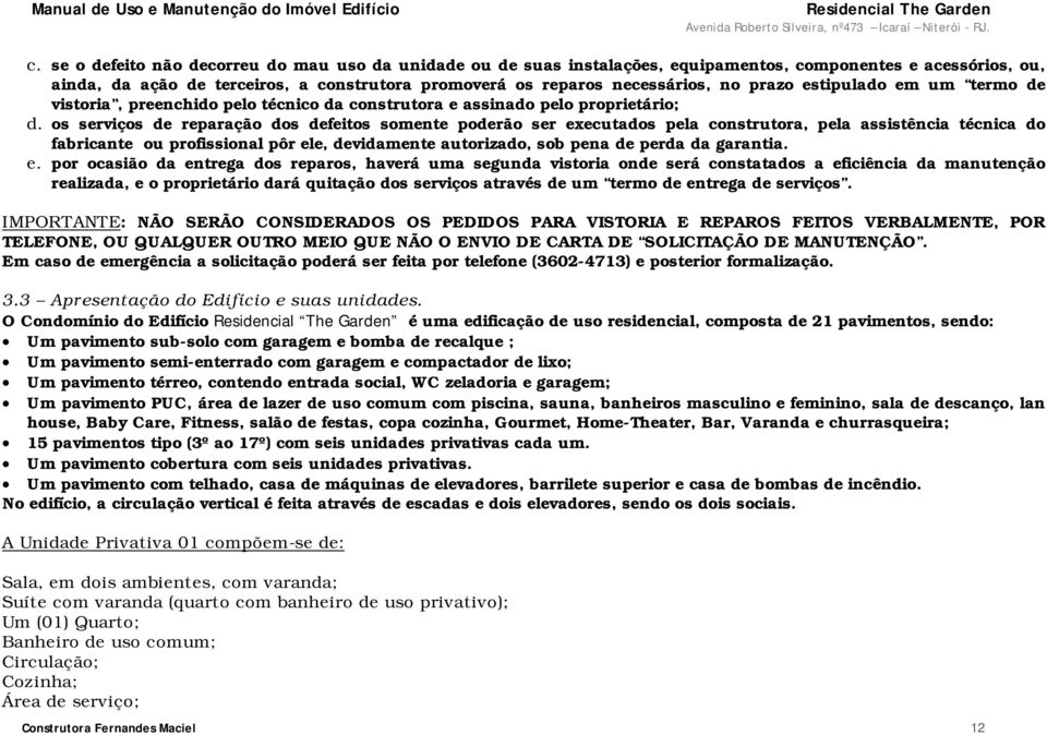 os serviços de reparação dos defeitos somente poderão ser executados pela construtora, pela assistência técnica do fabricante ou profissional pôr ele, devidamente autorizado, sob pena de perda da