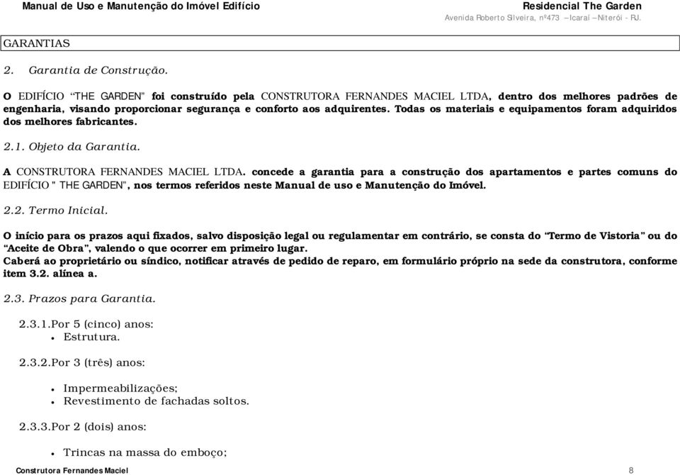 Todas os materiais e equipamentos foram adquiridos dos melhores fabricantes. 2.1. Objeto da Garantia. A CONSTRUTORA FERNANDES MACIEL LTDA.