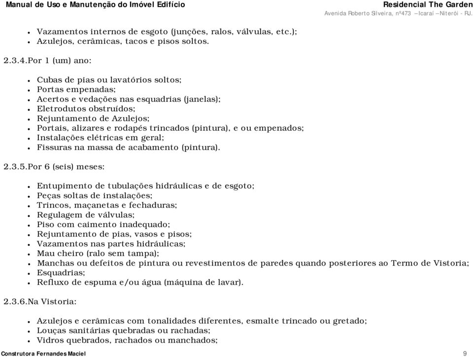 trincados (pintura), e ou empenados; Instalações elétricas em geral; Fissuras na massa de acabamento (pintura). 2.3.5.