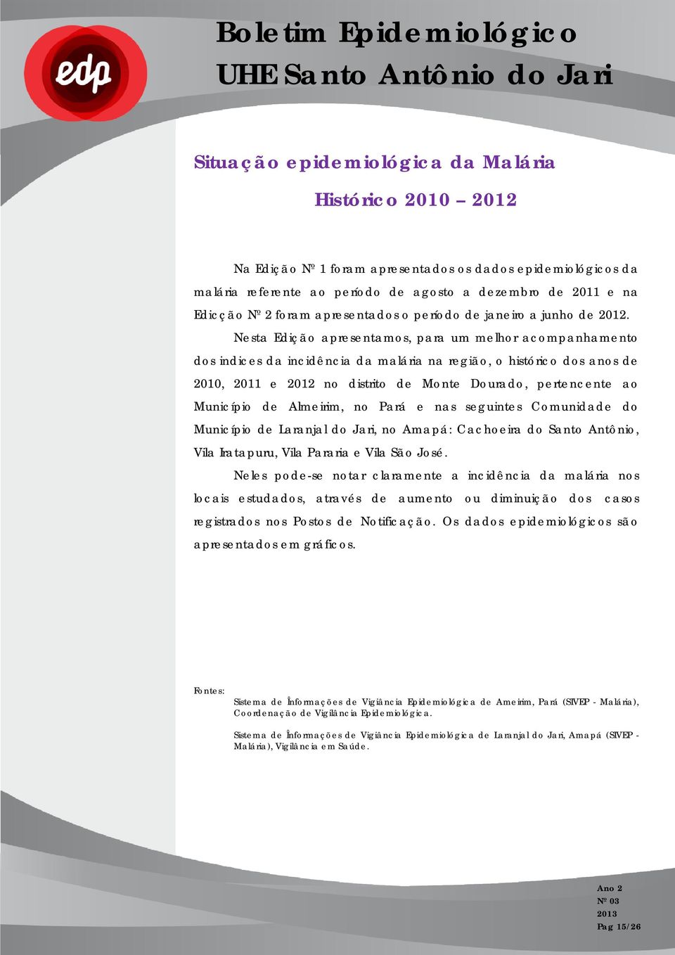 Nesta Edição apresentamos, para um melhor acompanhamento dos indices da incidência da malária na região, o histórico dos anos de 2010, 2011 e 2012 no distrito de Monte Dourado, pertencente ao