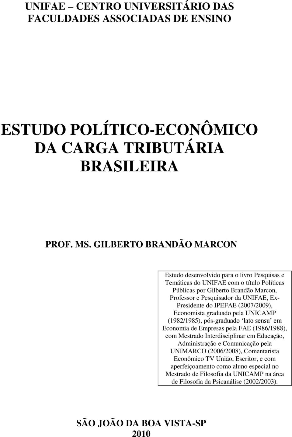 Presidente do IPEFAE (2007/2009), Economista graduado pela UNICAMP (1982/1985), pós-graduado lato sensu em Economia de Empresas pela FAE (1986/1988), com Mestrado Interdisciplinar em