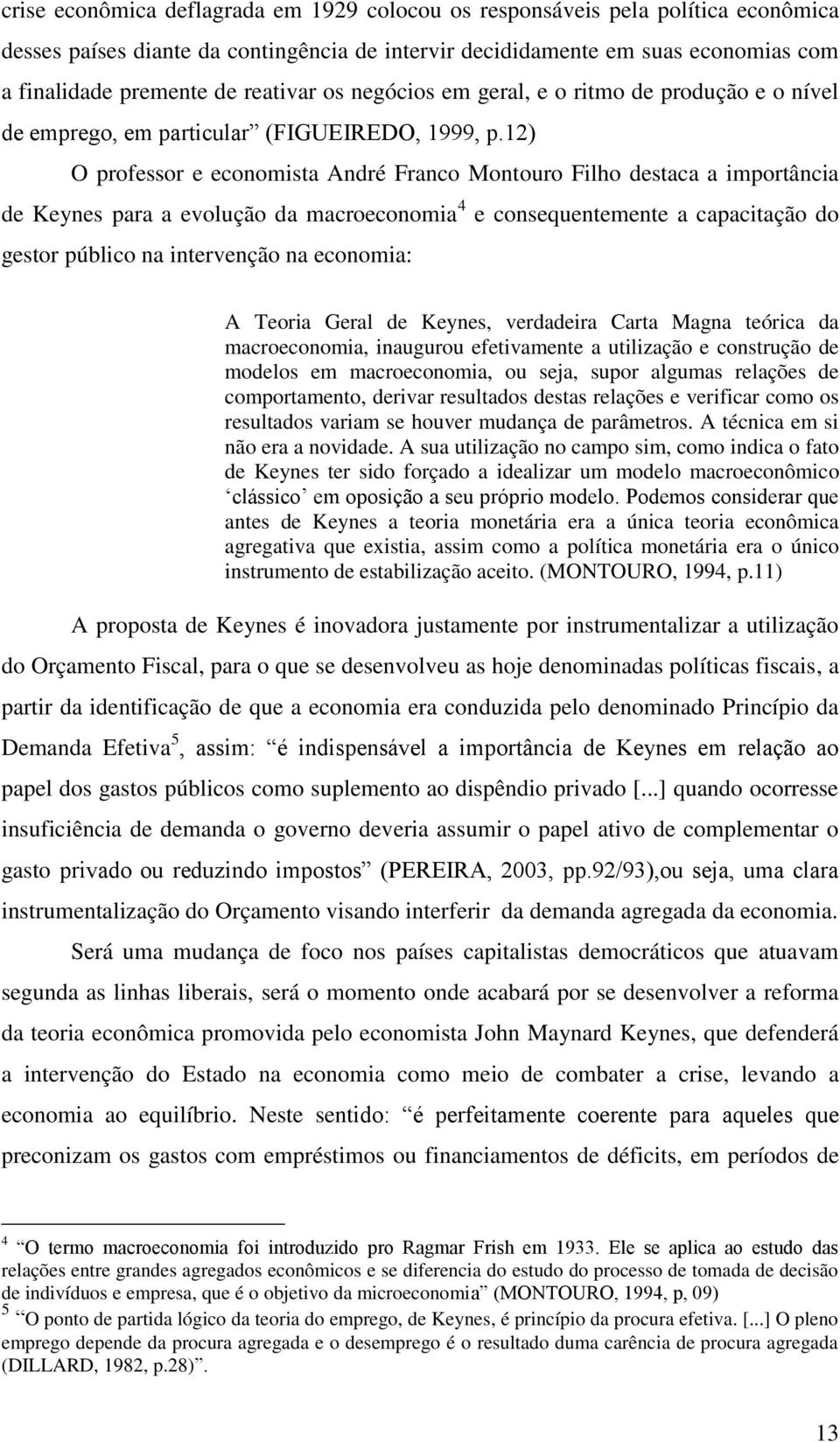 12) O professor e economista André Franco Montouro Filho destaca a importância de Keynes para a evolução da macroeconomia 4 e consequentemente a capacitação do gestor público na intervenção na