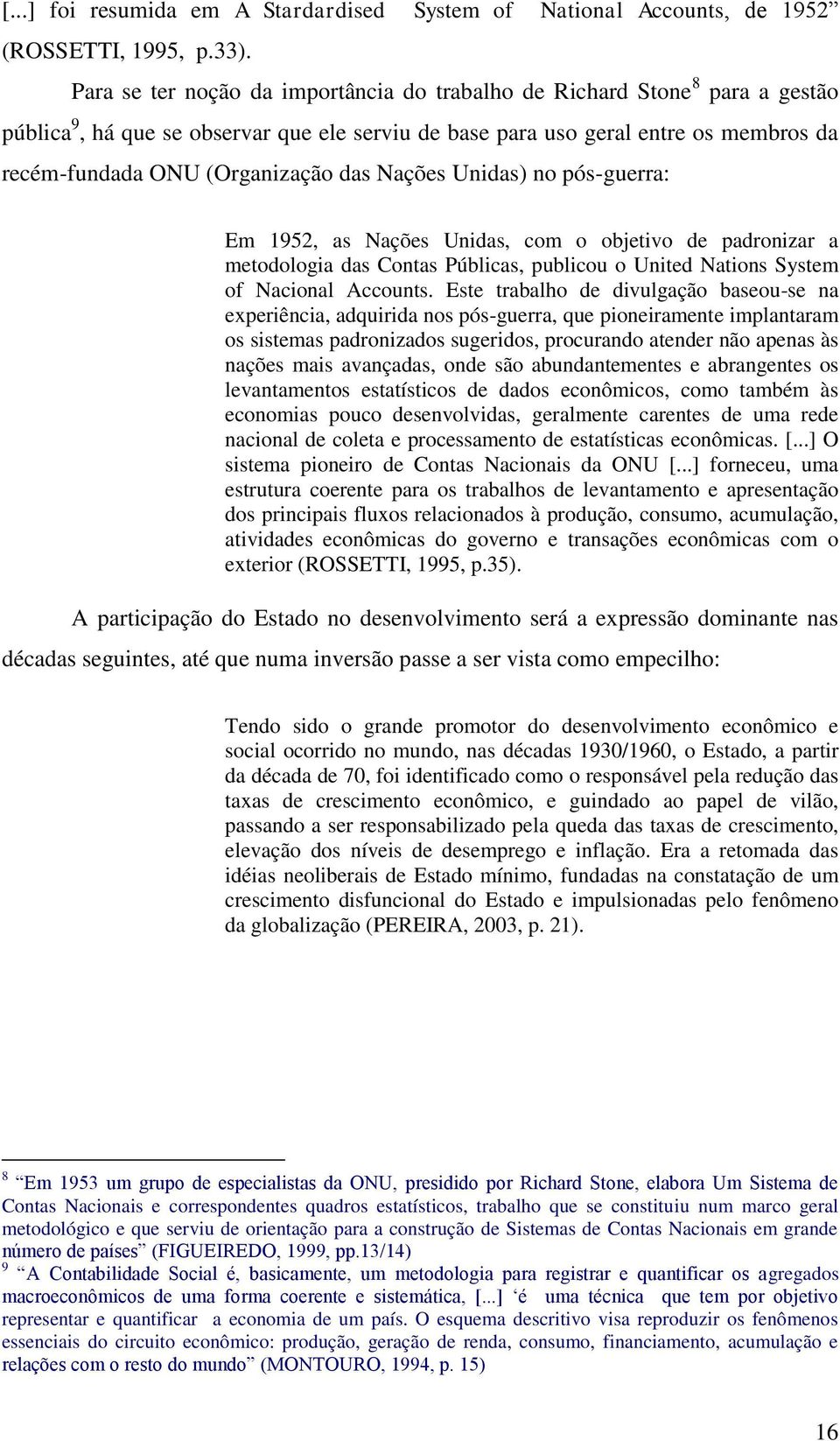 das Nações Unidas) no pós-guerra: Em 1952, as Nações Unidas, com o objetivo de padronizar a metodologia das Contas Públicas, publicou o United Nations System of Nacional Accounts.