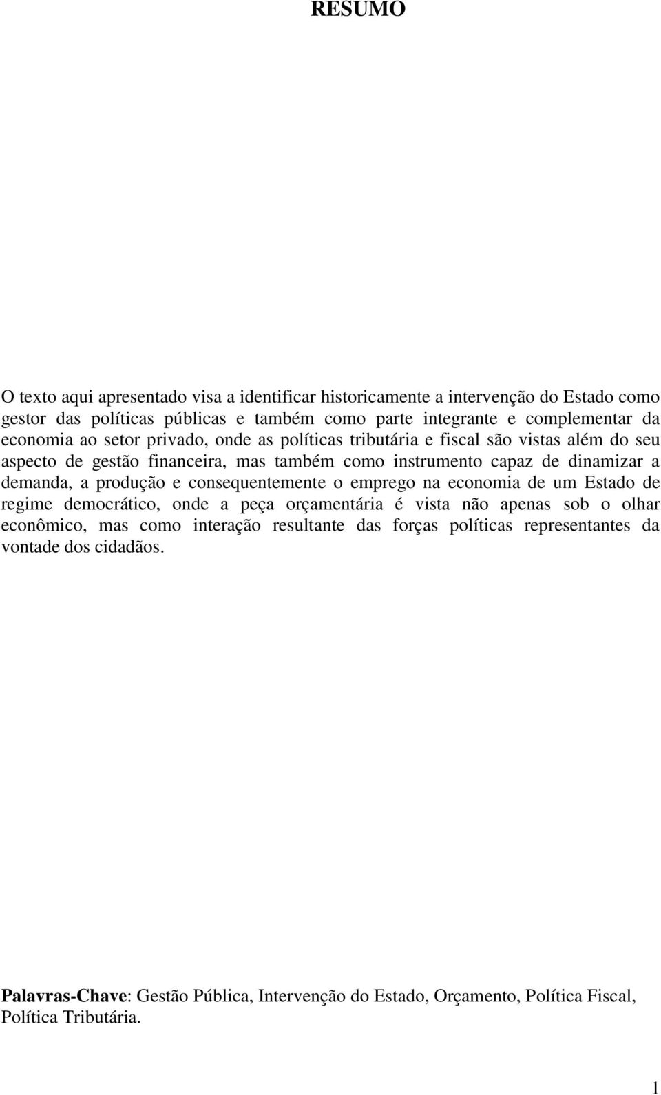 a produção e consequentemente o emprego na economia de um Estado de regime democrático, onde a peça orçamentária é vista não apenas sob o olhar econômico, mas como interação