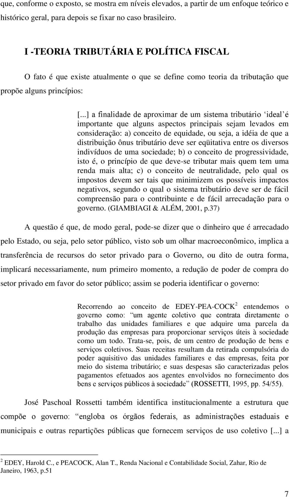 ..] a finalidade de aproximar de um sistema tributário ideal é importante que alguns aspectos principais sejam levados em consideração: a) conceito de equidade, ou seja, a idéia de que a distribuição