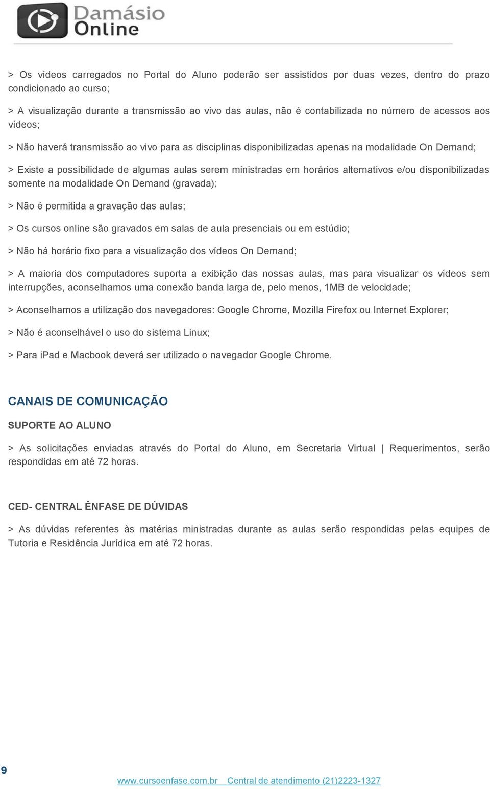 horários alternativos e/ou disponibilizadas somente na modalidade On Demand (gravada); > Não é permitida a gravação das aulas; > Os cursos online são gravados em salas de aula presenciais ou em