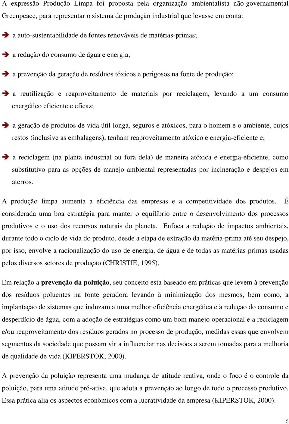 materiais por reciclagem, levando a um consumo energético eficiente e eficaz; a geração de produtos de vida útil longa, seguros e atóxicos, para o homem e o ambiente, cujos restos (inclusive as