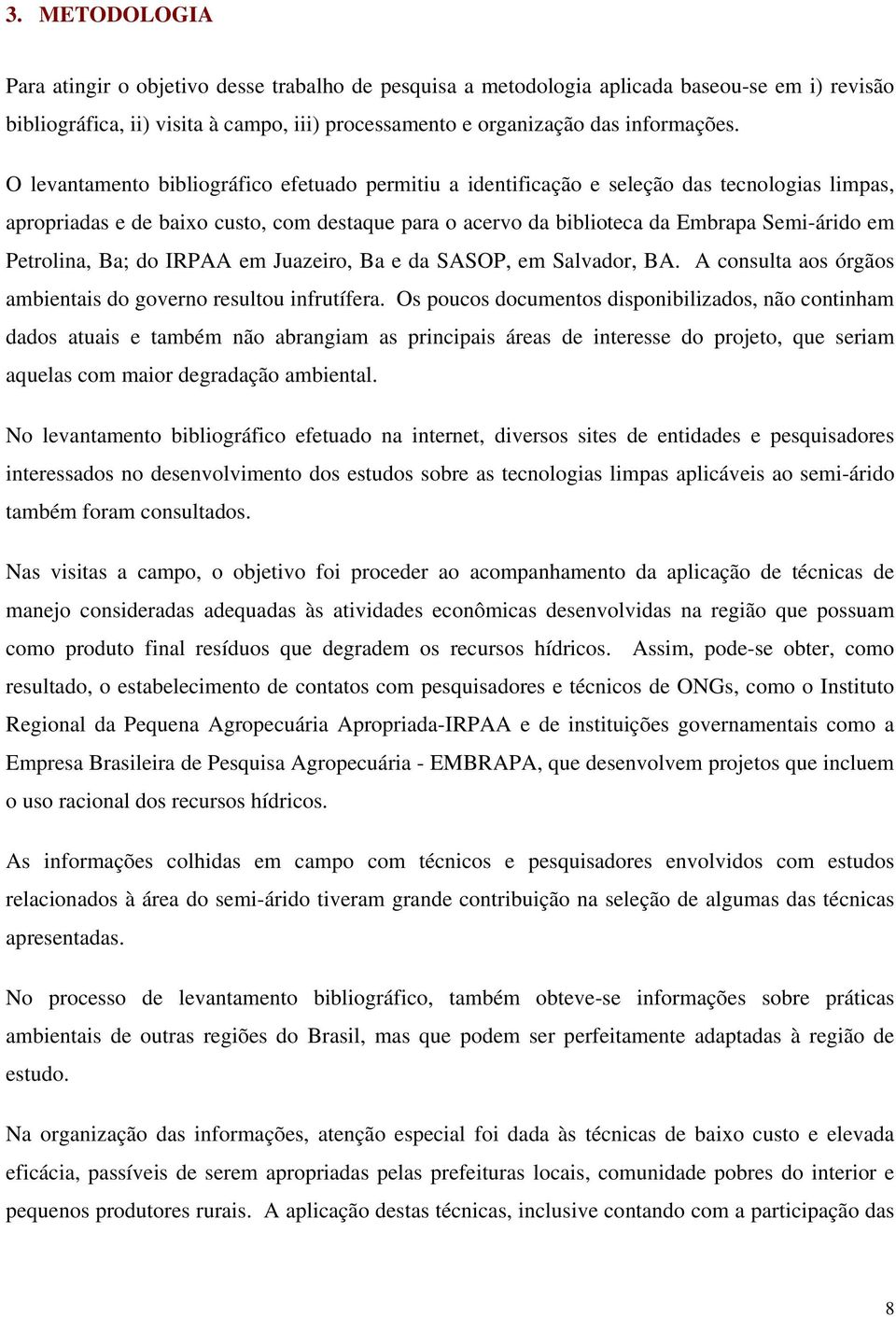 Petrolina, Ba; do IRPAA em Juazeiro, Ba e da SASOP, em Salvador, BA. A consulta aos órgãos ambientais do governo resultou infrutífera.