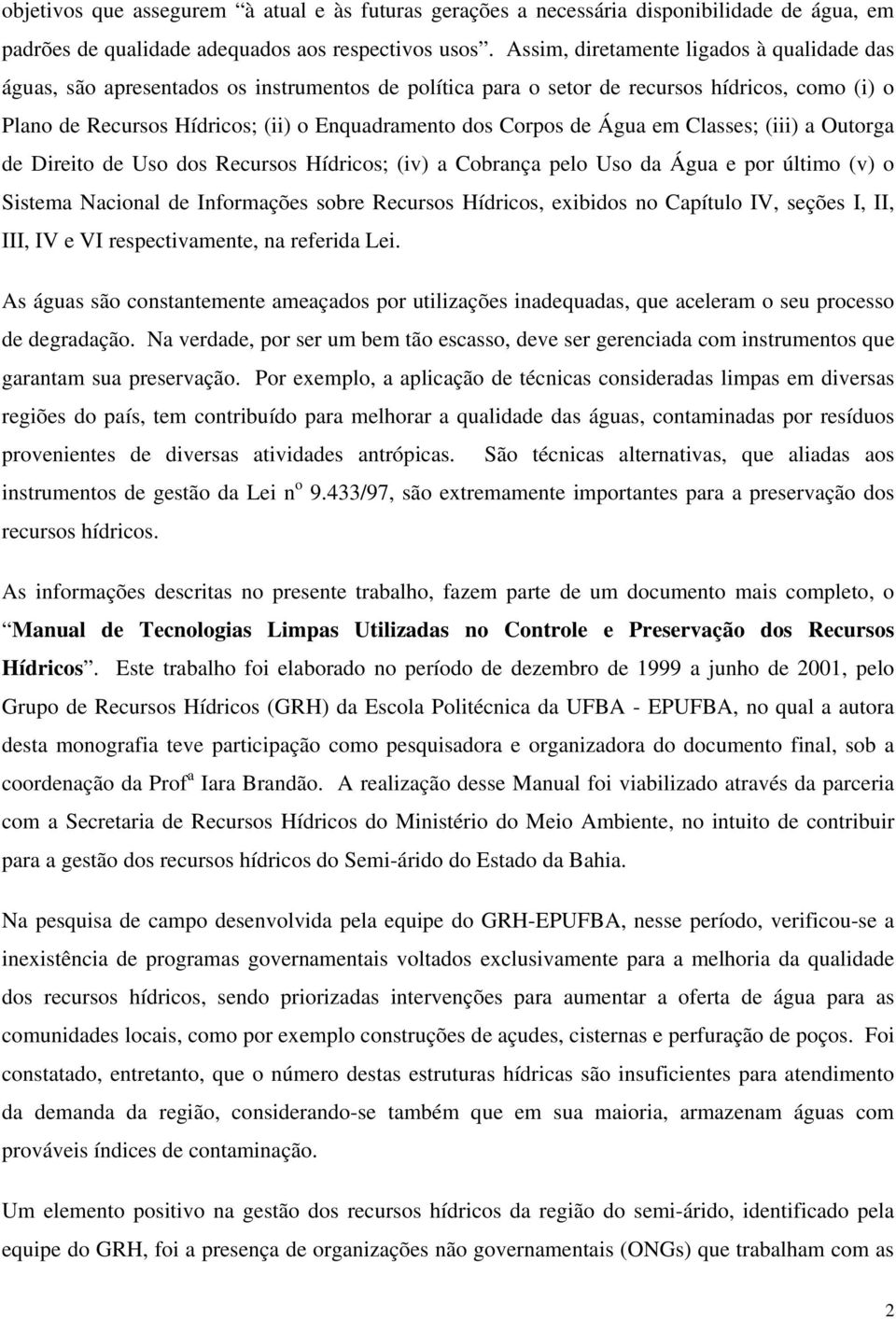 Corpos de Água em Classes; (iii) a Outorga de Direito de Uso dos Recursos Hídricos; (iv) a Cobrança pelo Uso da Água e por último (v) o Sistema Nacional de Informações sobre Recursos Hídricos,