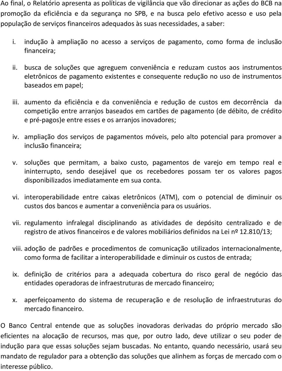 busca de soluções que agreguem conveniência e reduzam custos aos instrumentos eletrônicos de pagamento existentes e consequente redução no uso de instrumentos baseados em papel; iii.